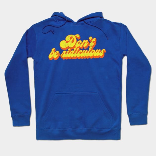 Don't Be Ridiculous / 80s TV Fan Quote Hoodie by DankFutura